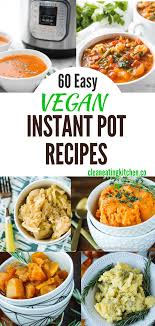 Birthday Dinner Ideas For Husband Vegetarian 25 Easy Instant Pot Vegan Recipes Clean Eating Kitchen In 2020 Vegan Instant Pot Recipes Instant Pot Recipes Easy Instant Pot Recipes
