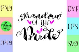 Download them and start now your diy projects with these premium svg. Grandma Of The Bride Graphic By Midmagart Creative Fabrica Design Bundles Svg Vinyl Transfer