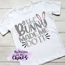 The Bunny Made Me Do It My Designs In The Chaos Easter Shirts Vinyl Toddler Easter Shirt Easter Shirt