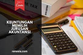 10 Keuntungan Memilih Jurusan Akuntansi Jika Kamu Ambil Kuliah Itu