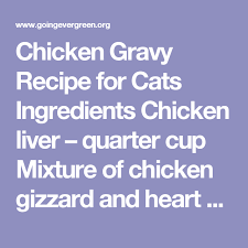 Chicken Gravy Recipe For Cats Ingredients Chicken Liver Quarter Cup Mixture Of Chicken Gizzard And Heart Half A Homemade Cat Food Diy Cat Food Chicken Cat