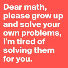 Dear Math Please Grow Up And Solve Your Own Problems I M Tired Of Solving Them For You Happymonday Goodvibes Totalapproach Growing Up Solving Math