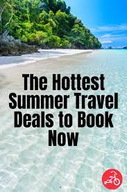 The Hottest Summer Travel Deals To Book Now Last Minute Travel Deals Last Minute Travel Travel Deals