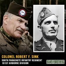 Actor and veteran Dale Dye portrays Colonel Robert F. Sink in Band of  Brothers. Col. Sink was the commander of the 506th Parachute Infantry  Regiment, 101st Airborne Division. He participated in Operation