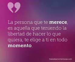 La Persona Que Te Merece Es Aquella Que Teniendo La Libertad De Hacer Lo Que Quiera Te Elige A Ti En To Te Elegi A Ti Palabras De Amor Palabras Para