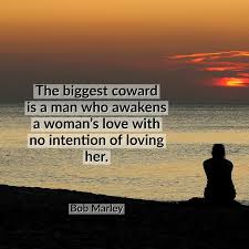 — bob marley, a quote by bob marley. The Biggest Coward Is A Man Who Awakens A Woman S Love Relationships Life Thoughts And Quotes Ilov1 Com