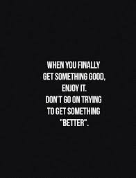 Be Smart Enough To Realize When You Have Something Good Because If You Let It Go You Never Know I Words Quotes Inspirational Quotes Inspirational Words