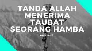 Walaupun tidak bisa menyenguk secara. Tanda Allah Menerima Taubat Seorang Hamba