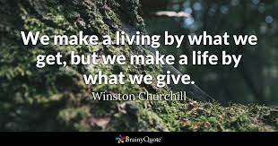 We make a life by what we give. — winston churchill. Winston Churchill We Make A Living By What We Get But