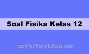 Kunci jawaban soal ksm ipa mts 2018 march 06 2019 add comment kunci jawaban soal ksm ipa mts 2018. Soal Fisika Kelas 12 Sma Smk Ma 2021 Dan Kunci Jawabannya