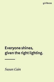 Girlboss Quote Everyone Shines Given The Right Lighting Susan Cain Girl Boss Quotes Words Quotes Quotes