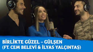 Birlikte Guzel Gulsen Ft Cem Belevi Ilyas Yalcintas Youtube