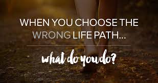 When you choose the wrong life path, what do you do?