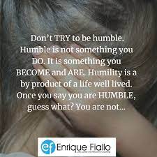Don't Try To Be Humble. Humble Is Not Something You Do. It Is Something You  Become And Are. Humility Is A By Product Of A Life… | Life Well Lived,  Humility, Sayings