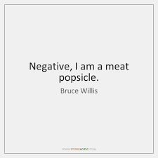 Negative, i am a meat popsicle. Bruce Willis Quotes Storemypic Page 1