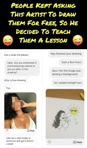 People Kept Asking This Artist To Draw Them For Free So He Decided To Teach Them A Lesson In 2020 Humor Funny Funny Memes