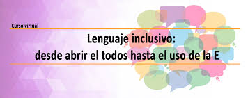 Cómo utilizar el lenguaje inclusivo sin morir en el intento. Ultimos Dos Dias Para Inscribirse Curso Virtual Lenguaje Inclusivo Desde Abrir El Todos Hasta El Uso De La E Comunicar Igualdad