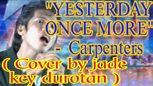 "yesterday once more" -Carpenter ( cover by jade key durotan )