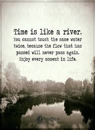 Quotes Time Is Like A River You Cannot Touch The Same Water Twice Because The Flow That Has Passed Will Inspiring Quotes About Life Time Quotes Nature Quotes