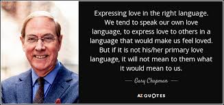 Jul 15, 2020 · though they come from different faith leaders, from different parts of the world, and through the millennia, these quotes show that love is a common language to all. Gary Chapman Quote Expressing Love In The Right Language We Tend To Speak
