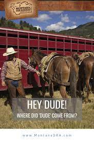 What S In A Name The Origin Of The Word Dude Is Revealed Hey Dude Dude Montana Ranch