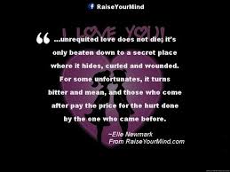 Find the best unrequited love quotes, sayings and quotations on picturequotes.com. Love Quotes Sayings Verses Unrequited Love Does Not Die It S Only Beaten Down To A Secret Place Where It Hides Curled And Wounded For Some Unfortunates It Turns Bitter And