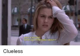 Movie:【clueless】 【ni idea】【fuera de onda】. Wait A Second What Amistressing About Clueless Meme On Esmemes Com