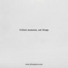 Romantic collect moments quotes that are about collect moments not things. Quotes Of The Day Collect Moments Not Things Allcupation Optimized Resume Templates For Higher Employability
