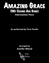 Don't forget, if you like the piece of music you have just learned playing, treat the artist with respect, and go buy the. Amazing Grace My Chains Are Gone Intermediate Piano By Chris Tomlin F M Sheet Music Pop Arrangements By Jennifer Eklund