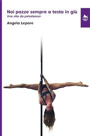 Amazon.it: Noi pazze sempre a testa in giù. Una vita da poledancer. Ediz.  integrale