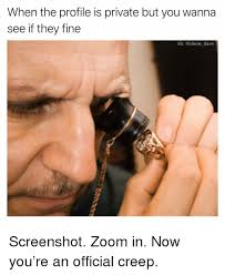 When The Profile Is Private But You Wanna See If They Fine Ig Screenshot Zoom In Now You Re An Official Creep Funny Meme On Me Me Woman yelling at cat , me and the boys , , keanu reeves , avengers , spongebob , unsettled tom , green shirt guy , enslaved moisture , stranger. fine ig screenshot zoom