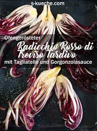 Ofengebackener Radicchio Rosso Di Treviso Tardivo Mit Tagliatelle Und Gorgonzolasauce S Kuche Gorgonzolasauce Tagliatelle Rezepte