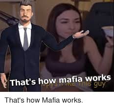 Happens during the mafia city ad. That S How Mafia Works How Meme On Me Me