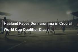 Haaland Faces Donnarumma in Crucial World Cup Qualifier Clash
