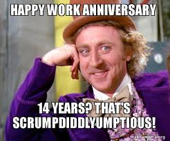 Today marks 10 years of your drive and passion. Happy Work Anniversary 14 Years That S Scrumpdiddlyumptious Willy Wonka Sarcasm Meme Make A Meme