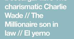 ¡juró que algún día, aquellos que lo rechazaron se arrodillarían ante él suplicando por su misericordia, eventualmente! Descargar Libro The Charismatic Charlie Wade The Millionaire Son In Law El Yerno Millonari En 2021 Yerno Libros Pdf Descargar Gratis Como Descargar Libros Gratis