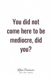 I Sure Didn T Did You Mediocre Success Youdoyou Awesome Beawesome Workhard Tryyourbest Excel Qu Healthcare Quotes Excellence Quotes Mediocre Quote