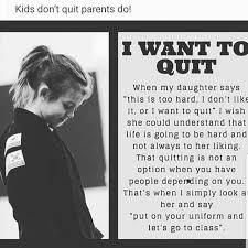 When We Let Them Quit Things It Sets A Precedence Before You Know It It Is A Habit Then They Quit School Quit Jobs Quit Quitting Job Martial Arts Knowing You