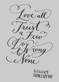 Maybe you would like to learn more about one of these? Love All Trust A Few Do Wrong To None William Shakespeare Oh William How Right You Are With Images Inspirational Words Cool Words Quotes