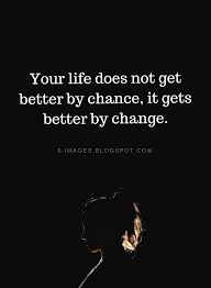 Quotes Your Life Does Not Get Better By Chance It Gets Better By Change Interesting Quotes Life Quotes Quotes