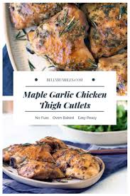 Oven Baked Skinless Chicken Thigh Cutlets With Maple Garlic And Rosemary This Recipe T Chicken Cutlet Recipes Easy Baked Chicken Thighs Baked Chicken Cutlets