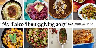 The paleo diet, also known as the caveman diet, focuses on eating foods that were available to humans during the paleolithic era. My Paleo Thanksgiving 2017 Real Food With Dana