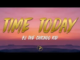 Bj The Chicago Kid Turnin Me Up Lyrics Bj The Chicago Kid Time Today Lyrics Bj The Chicago Kid Time Today Lyrics Music Video Metrolyrics