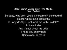 In the middle baby, why don't you just meet me in the middle? Noah Barlass The Middle Lyrics Zedd Maren Morris Grey The Four Youtube