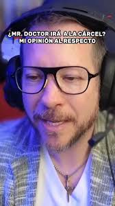 ¿Mr. DOCTOR enfrentará la cárcel? Mi opinión