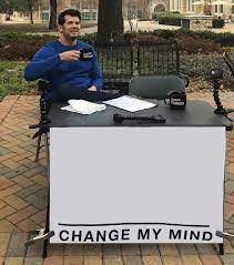 Definitions by the largest idiom dictionary. Change My Mind Tilt Corrected Memes Imgflip