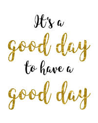 When you're having good days, a lot of times it's the absence of the mind. It S A Good Day To Have A Good Day By Blossombloomdesign On Etsy Good Day Quotes Gold Quotes Inspirational Quotes