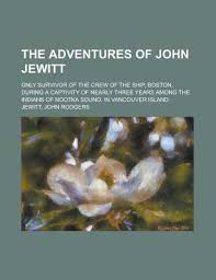The Adventures of John Jewitt; Only Survivor of the Crew of the Ship,  Boston, During a Captivity of Nearly Three Years Among the Indians of  Nootka Sou by John Rodgers Jewitt |