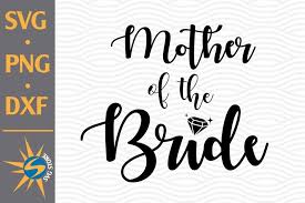Free svg designs | download free svg files for your own. Mother Of Bride Svg Png Dxf Digital Files Include 1056748 Cut Files Design Bundles