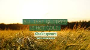 Often have you heard that told: All That Glitters Is Not Gold Shakespeare Quotes